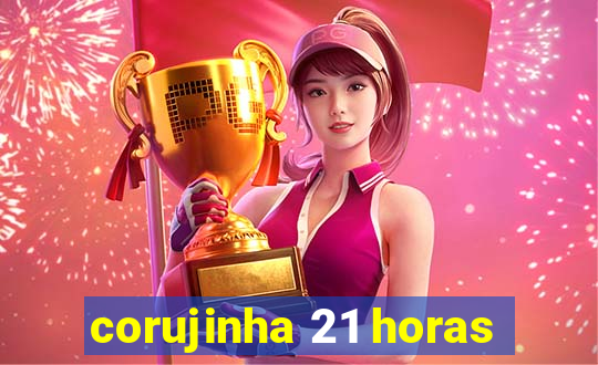 corujinha 21 horas